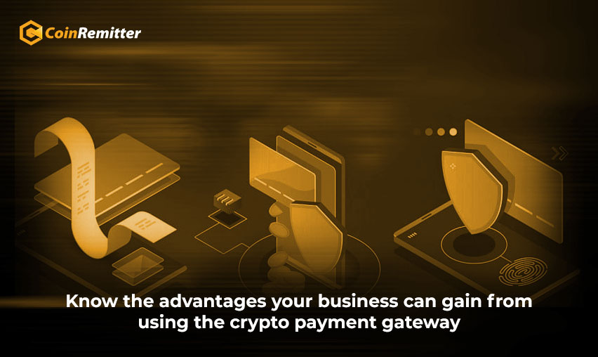 Know the advantages your business can gain from using the crypto gateway