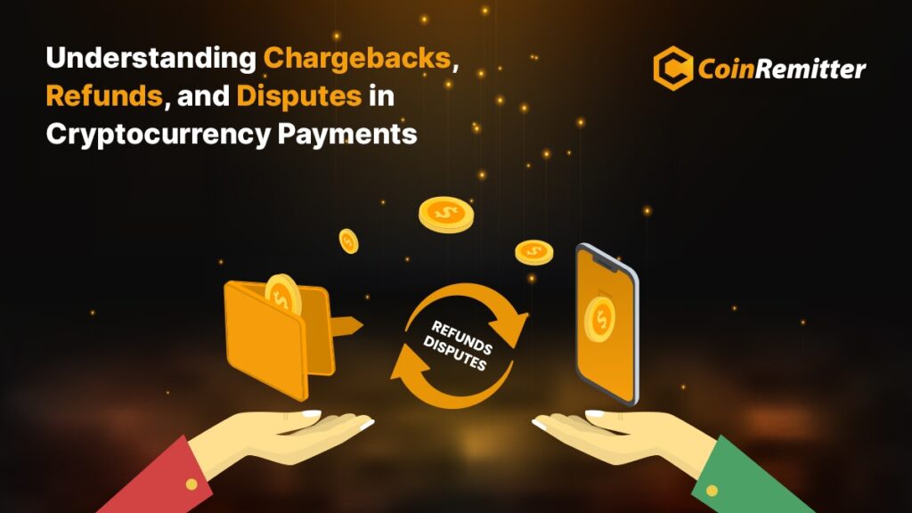Chargebacks, Refunds, and Disputes in Cryptocurrency Payments
